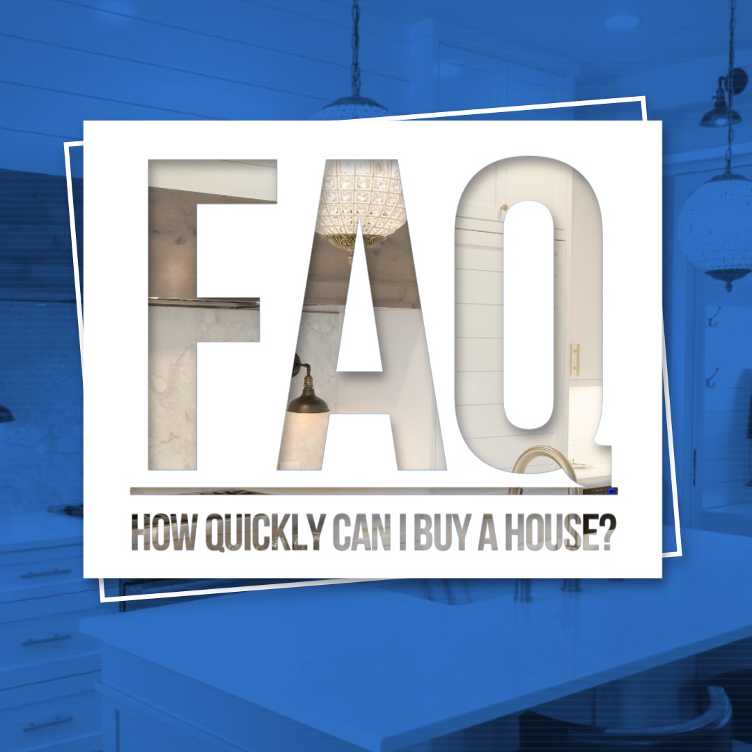 FAQs #8 ~ HOW QUICKLY CAN I BUY A HOUSE?